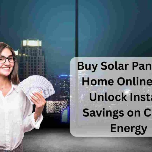 Why It’s Smart to Buy Solar Panels for Home Online Today
