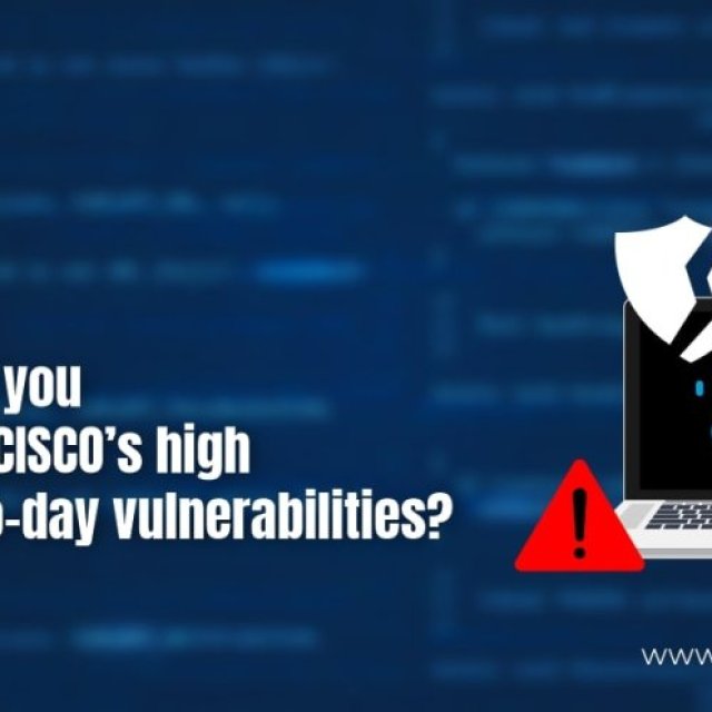 What should you know about CISCO’s high-severity zero-day vulnerabilities?